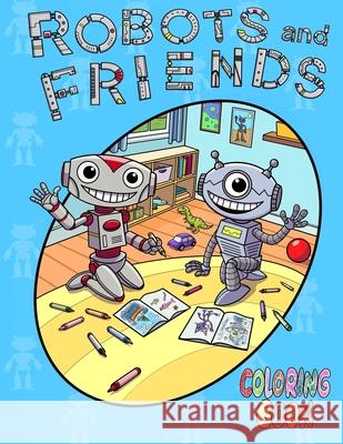 Robots and Friends Coloring Book: Unique and Fun Coloring Book for Kids Visionary Outlook Notebooks 9781086446586 Independently Published