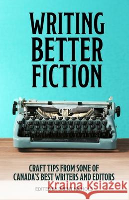 Writing Better Fiction: Craft Tips From Some of Canada's Best Writers and Editors Robert J. Sawyer Ron S. Friedman Hayden Trenholm 9781086454246 Independently Published