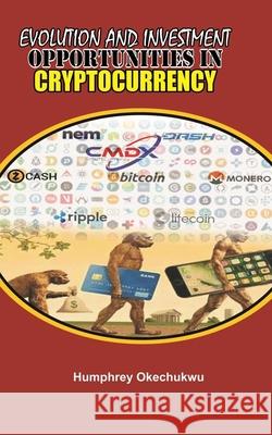 Evolution and Investment Opportunities in Cryptocurrency Nmesoma Okechukwu Humphrey Okechukwu 9781086454567 Independently Published