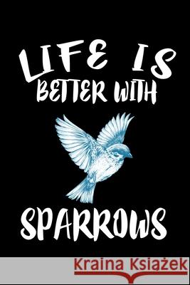 Life Is Better With Sparrows: Animal Nature Collection Marko Marcus 9781086455908 Independently Published