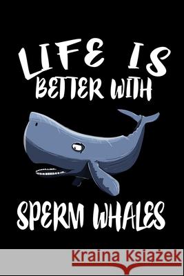 Life Is Better With Sperm Whales: Animal Nature Collection Marko Marcus 9781086455953 Independently Published