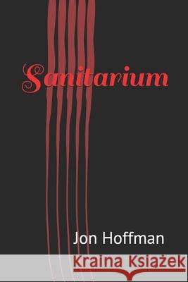 Sanitarium Jon Hoffman 9781086458046 Independently Published