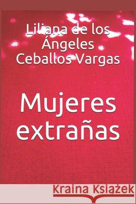 Mujeres extrañas Ceballos Vargas, Liliana de Los Ángeles 9781086460438