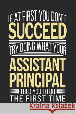 If at first you don't succeed Try Doing what your Assistant Principal Told you to Do the first time: Assistant Principal Appreciation Gift Teachers Personalized 9781086460520 Independently Published