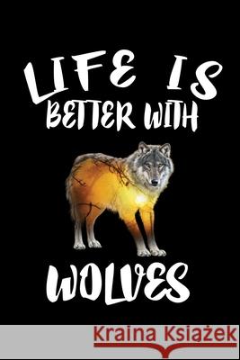 Life Is Better With Wolves: Animal Nature Collection Marko Marcus 9781086461008 Independently Published