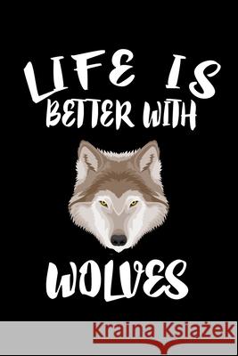 Life Is Better With Wolves: Animal Nature Collection Marko Marcus 9781086461138 Independently Published