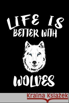 Life Is Better With Wolves: Animal Nature Collection Marko Marcus 9781086461640 Independently Published