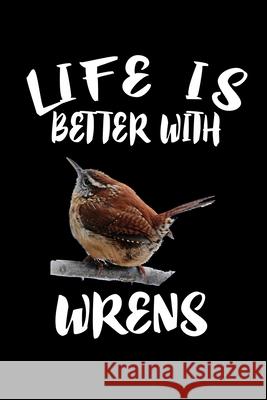 Life Is Better With Wrens: Animal Nature Collection Marko Marcus 9781086462050 Independently Published