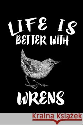 Life Is Better With Wrens: Animal Nature Collection Marko Marcus 9781086462432 Independently Published