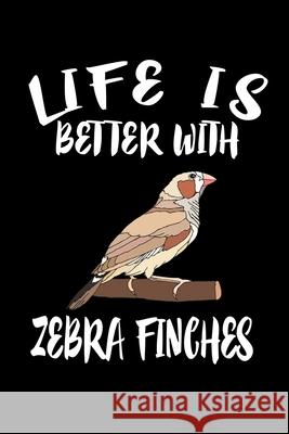 Life Is Better With Zebra Finch: Animal Nature Collection Marko Marcus 9781086462456 Independently Published