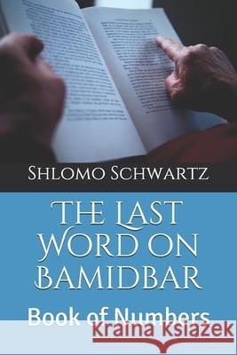 The Last Word on Bamidbar: Book of Numbers Shlomo Schwartz 9781086472462