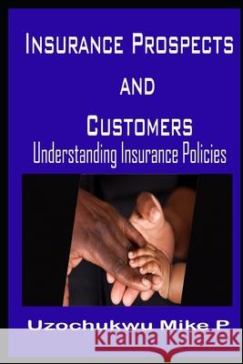 Insurance Prospects and Customers: Understanding Insurance Policies Precious Erhiyocha Oluwaseun Uzochukwu Mik 9781086476057 Independently Published
