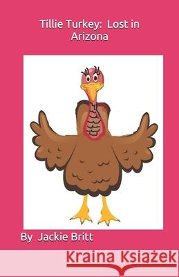 Tillie Turkey: Lost in Arizona Jackie Britt 9781086503746 Independently Published