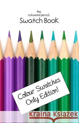 The Coloured Pencil Swatch Book: Colour Swatches Only Edition Lila Lilyat 9781086526325 Independently Published