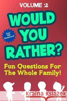 Would You Rather: Over 500 Fun Questions For the Whole Family Volume 2 - Hilarious and Silly Would You Rather Questions For Boys and Gir Marlo Banks 9781086531275