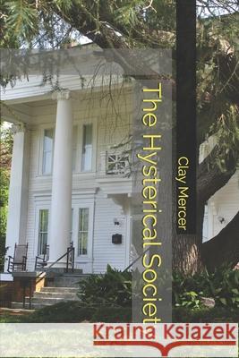 The Hysterical Society Clay Mercer 9781086543889 Independently Published