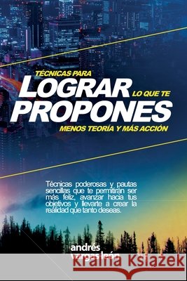 Técnicas Para Lograr Lo Que Te Propones: Menos Teoría Y Más Acción Vargas Leon, Andres 9781086570328