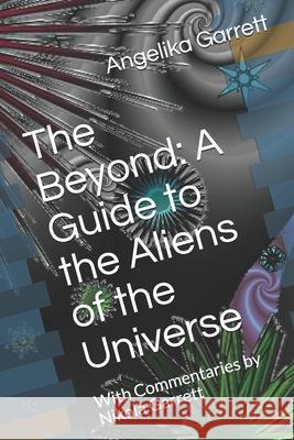 The Beyond: A Guide to the Aliens of the Universe: With Commentaries by Nikola Garrett Nikola Tsungmey Garrett Angelika Woesem Garrett 9781086578331