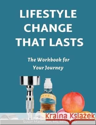 Lifestyle Change That Lasts: The Workbook for Your Journey Susan Masterson 9781086585056 Independently Published