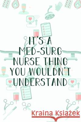 It's A Med-Surg Nurse Thing You Wouldn't Understand: Funny Nursing Theme Notebook - Includes: Quotes From My Patients and Coloring Section - Graduatio Julia L. Destephen 9781086601916 Independently Published
