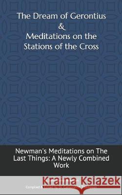 The Dream of Gerontius & Meditations on the Stations of the Cross: Newman's Meditations on The Last Things: A Newly Combined Work Cameron M. Thompson John Henry Newman 9781086604252