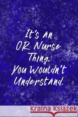 It's An OR Nurse Thing You Wouldn't Understand: Funny Nursing Theme Notebook - Includes: Quotes From My Patients and Coloring Section - Graduation And Julia L. Destephen 9781086618891 Independently Published