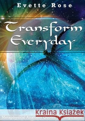 Transform Everday: Metaphysical Anatomy Quotes for Inspiration Evette Rose 9781086624830