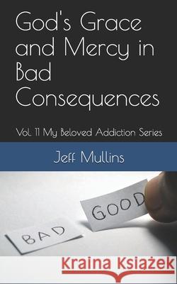 God's Grace and Mercy in Bad Consequences Jeff Mullins 9781086633405