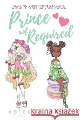 Prince, Not Required: Slaying your inner dragons, without dropping your crown! Abiegail Rose 9781086634778 Independently Published