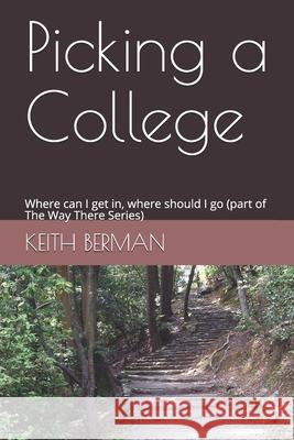 Picking a College: Where can I get in, where should I go (part of The Way There Series) Keith Berman 9781086637946 Independently Published
