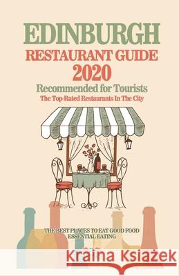 Edinburgh Restaurant Guide 2020: Best Rated Restaurants in Edinburgh - Top Restaurants, Special Places to Drink and Eat Good Food Around (Restaurant G David B. Connolly 9781086641356 Independently Published
