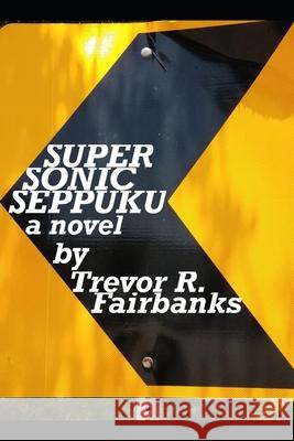 Super Sonic Seppuku Trevor R Fairbanks 9781086646351 Independently Published