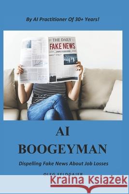 AI Boogeyman: Dispelling Fake News About Job Losses Oleg Feldgajer 9781086652048 Independently Published