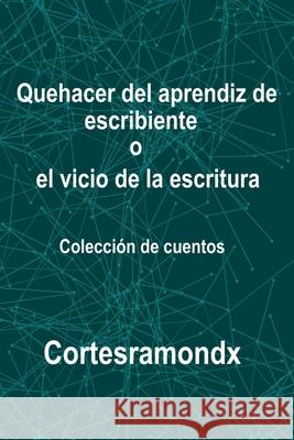 Quehacer del aprendiz de escribiente o el vicio de la escritura Cortesramondx 9781086657647 Independently Published