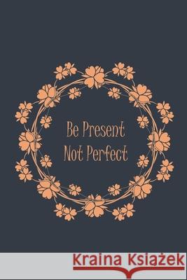 Be Present Not Perfect Kelsey Greene 9781086675900