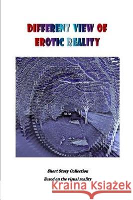 Different View of Erotic Reality: Short story collection based on visual reality Michael Phoenix 9781086676440 Independently Published