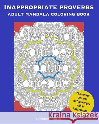 Inappropriate Proverbs Adult Mandala Coloring Book: Color, Relax, and Laugh. Jeanette Nyberg Christian Nyberg 9781086699067