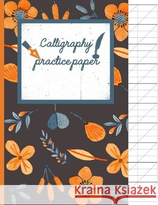 Calligraphy Practice paper: Orange hand writing workbook for adults & kids 120 pages of practice sheets to write in (8.5x11 Inch). Creative Line Publishing 9781086703344 Independently Published