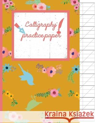 Calligraphy Practice paper: Birds & Flowers floral hand writing workbook for adults & kids 120 pages of practice sheets to write in (8.5x11 Inch). Creative Line Publishing 9781086706154 Independently Published