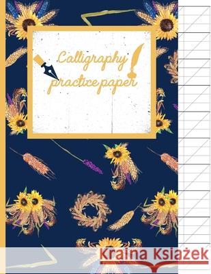 Calligraphy Practice paper: Sunflower hand writing workbook for adults & kids 120 pages of practice sheets to write in (8.5x11 Inch). Creative Line Publishing 9781086706581 Independently Published