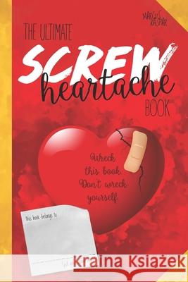 The ultimate screw heartache book: Wreck this book. Don't wreck yourself. Marcus Kaspar 9781086727715