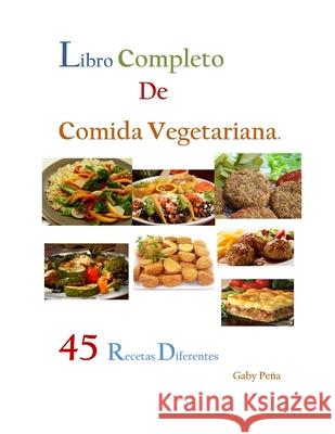 Libro Completo de Comida Vegetariana: 45 Recetas Diferentes Gaby Pena 9781086743944 Independently Published