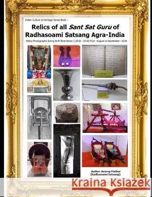 Relics of all Sant Sat Guru of Radhasoami Satsang Agra-India: Relics Photographs during Birth Bicentenary (1818 - 2018) from August to September- 2018 S. S. Bhattacharya Agam Prasad Mathur Nawal Behari Lal Mathur 9781086763010