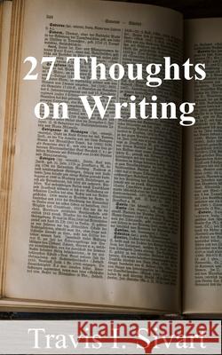 27 Thoughts on Writing Travis I. Sivart 9781086795325 Independently Published