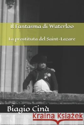 Il Fantasma di Waterloo: La prostituta del Saint Lazare Biagio Cina 9781086795462