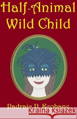 Half-Animal Wild Child Padraic P. Keohane 9781086798418 Independently Published