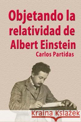 Objetando La Relatividad de Albert Einstein Carlos L. Partidas 9781086807769 Independently Published