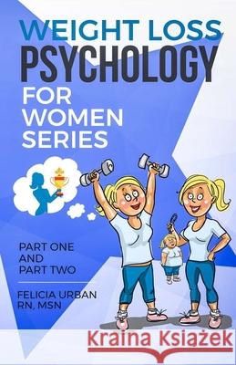 Weight Loss Psychology for Women Series: Part One and Part Two Felicia Urba 9781086816068 Independently Published