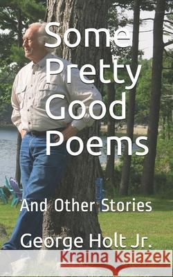 Some Pretty Good Poems: And Other Stories George Hol 9781086824056 Independently Published