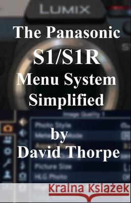 The Panasonic S1/S1R Menu System Simplified David Thorpe 9781086830781